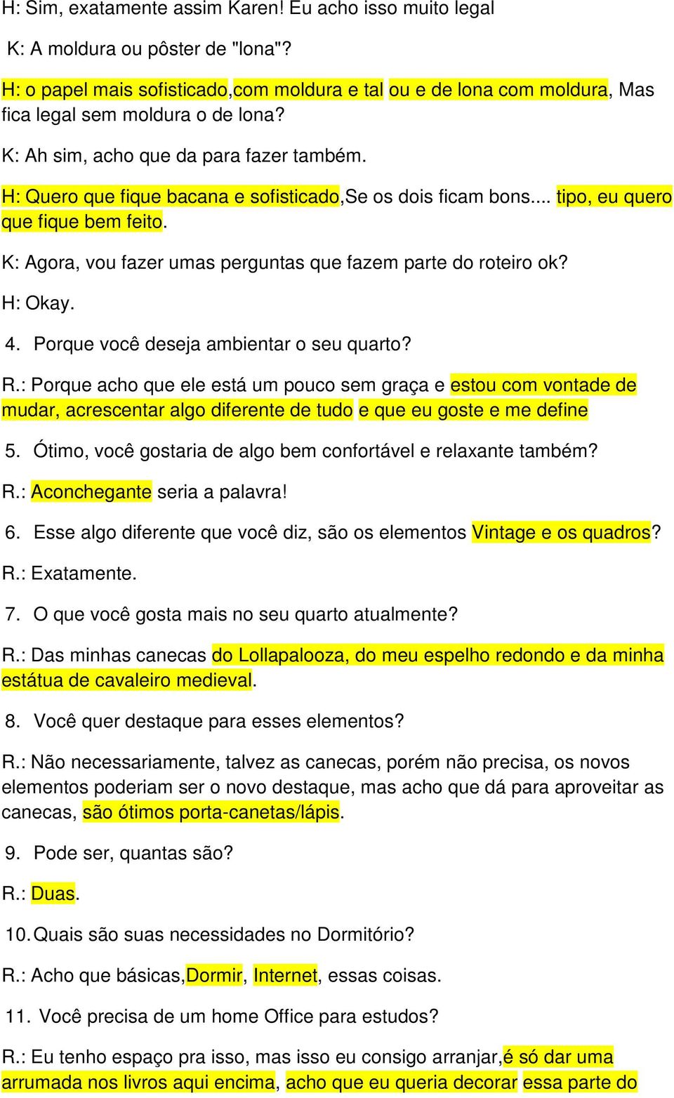 K: Agora, vou fazer umas perguntas que fazem parte do roteiro ok? H: Okay. 4. Porque você deseja ambientar o seu quarto? R.