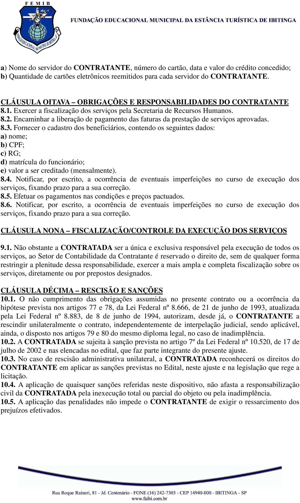 Encaminhar a liberação de pagamento das faturas da prestação de serviços aprovadas. 8.3.