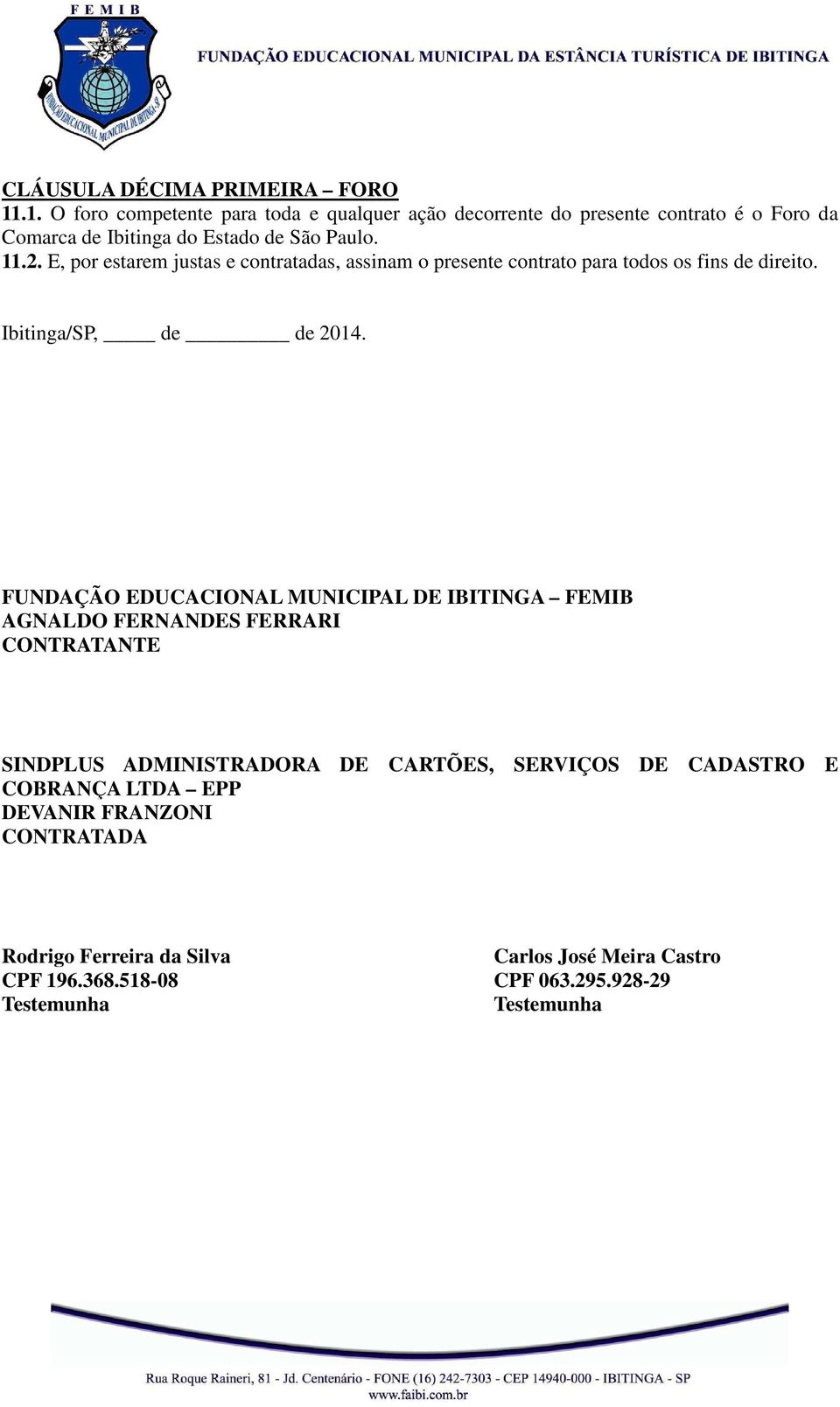 E, por estarem justas e contratadas, assinam o presente contrato para todos os fins de direito. Ibitinga/SP, de de 2014.