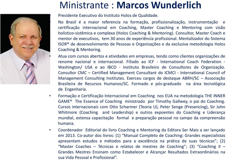 Coaching & Mentoring). Consultor, Master Coach e mentor de executivos, tem 30 anos de experiência profissional.