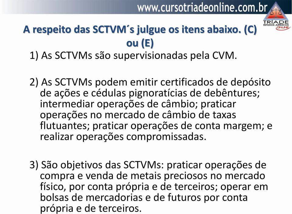 operações no mercado de câmbio de taxas flutuantes; praticar operações de conta margem; e realizar operações compromissadas.