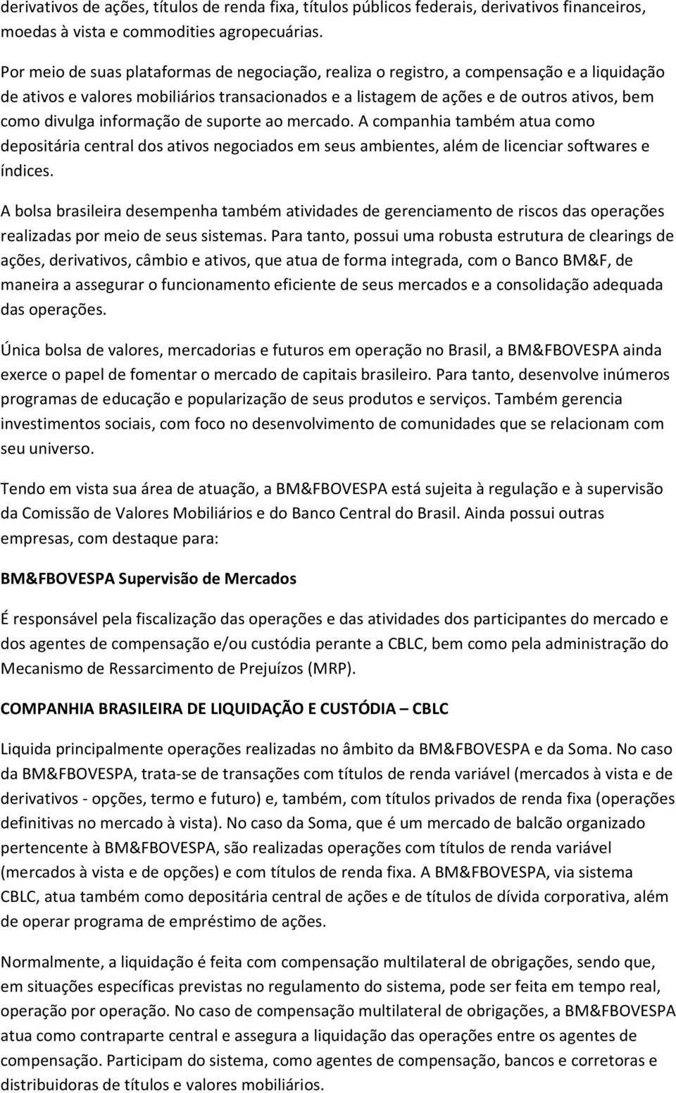 informação de suporte ao mercado. A companhia também atua como depositária central dos ativos negociados em seus ambientes, além de licenciar softwares e índices.