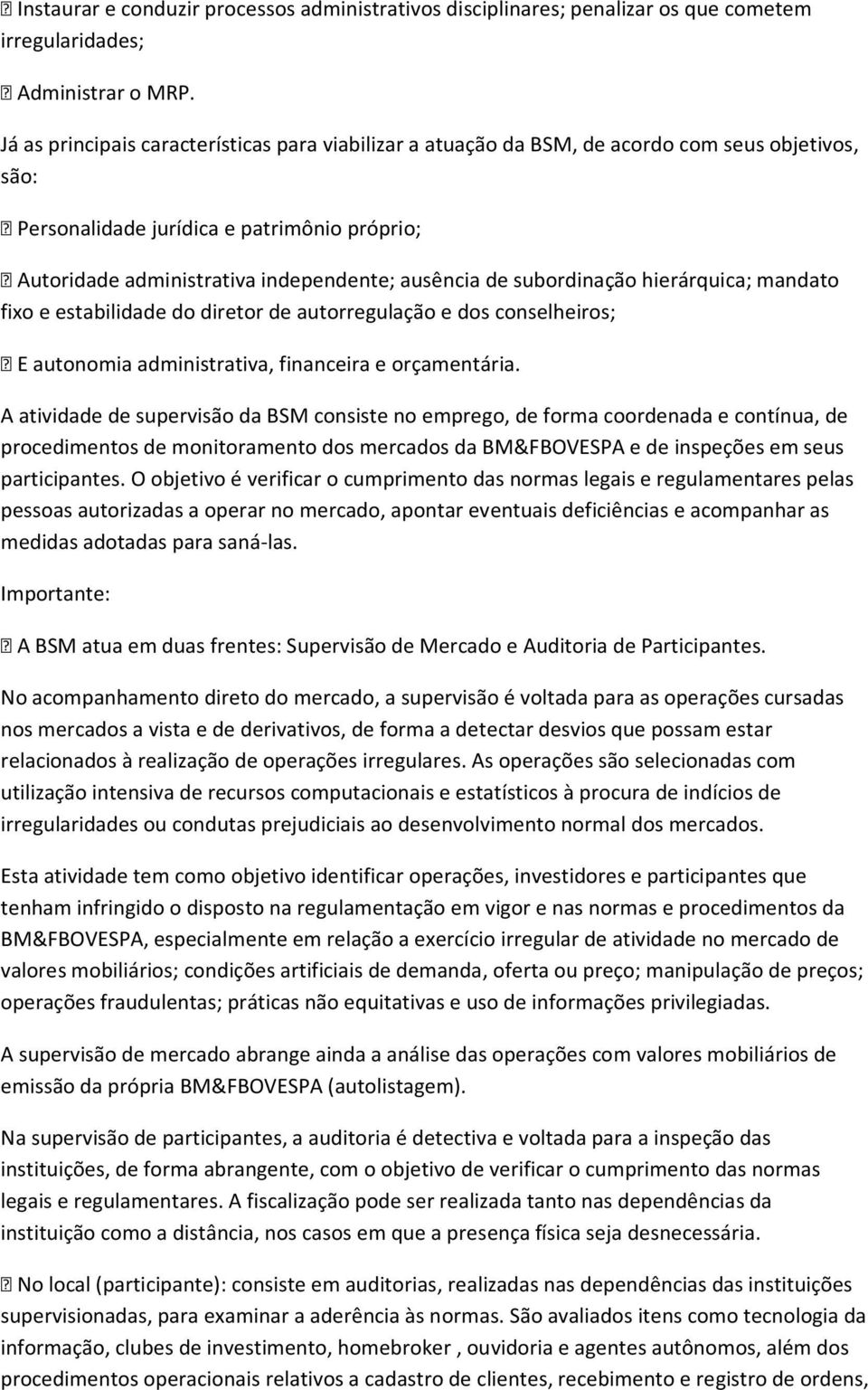 subordinação hierárquica; mandato fixo e estabilidade do diretor de autorregulação e dos conselheiros; E autonomia administrativa, financeira e orçamentária.