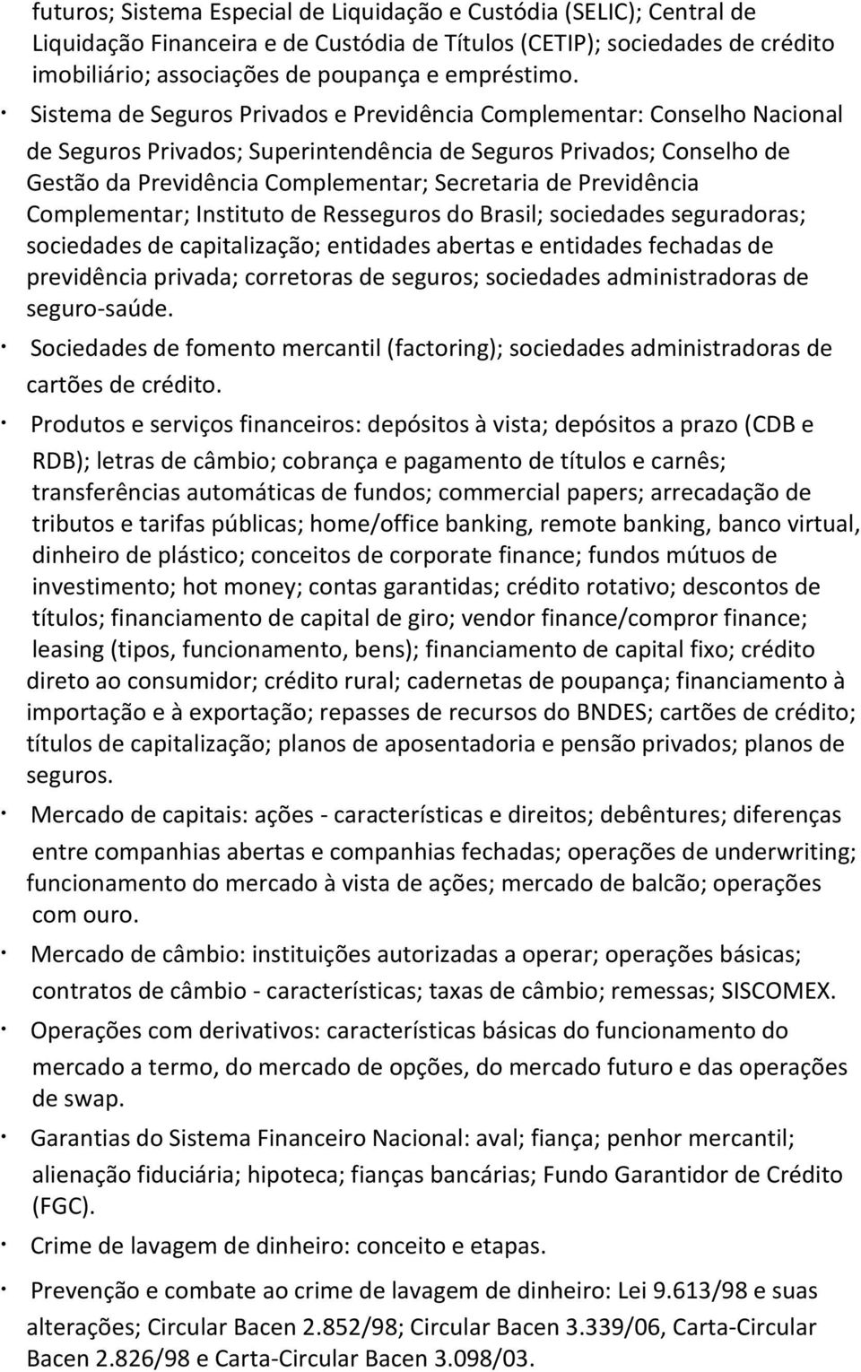 Previdência Complementar; Instituto de Resseguros do Brasil; sociedades seguradoras; sociedades de capitalização; entidades abertas e entidades fechadas de previdência privada; corretoras de seguros;