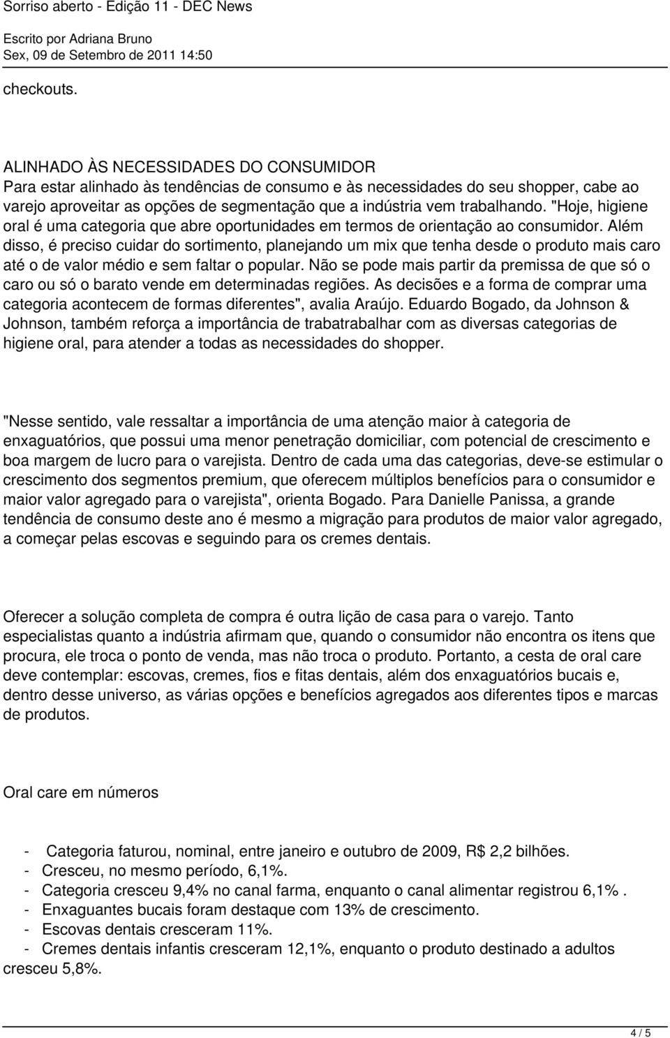 trabalhando. "Hoje, higiene oral é uma categoria que abre oportunidades em termos de orientação ao consumidor.