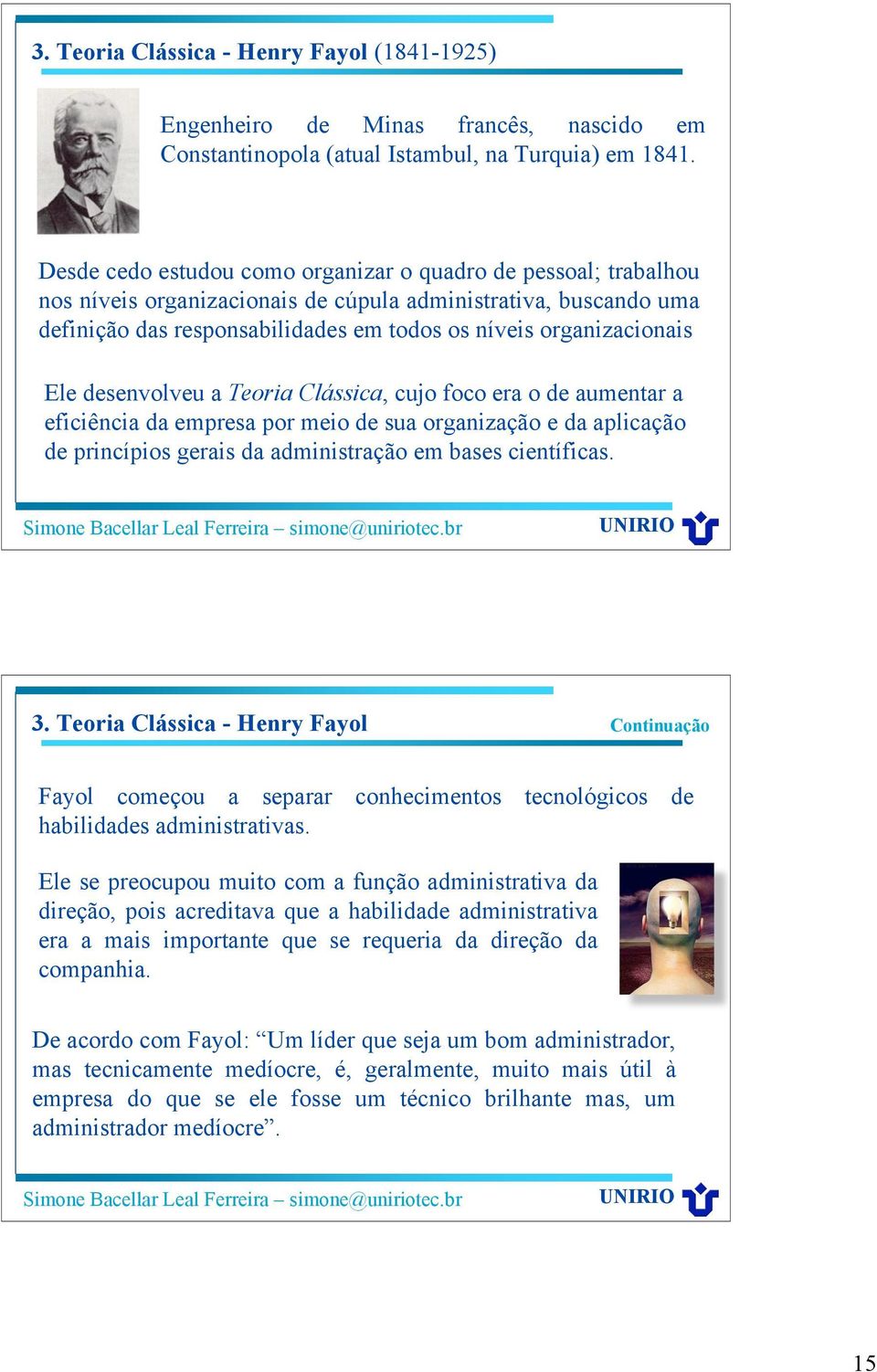 Ele desenvolveu a Teoria Clássica, cujo foco era o de aumentar a eficiência da empresa por meio de sua organização e da aplicação de princípios gerais da administração em bases científicas. 3.