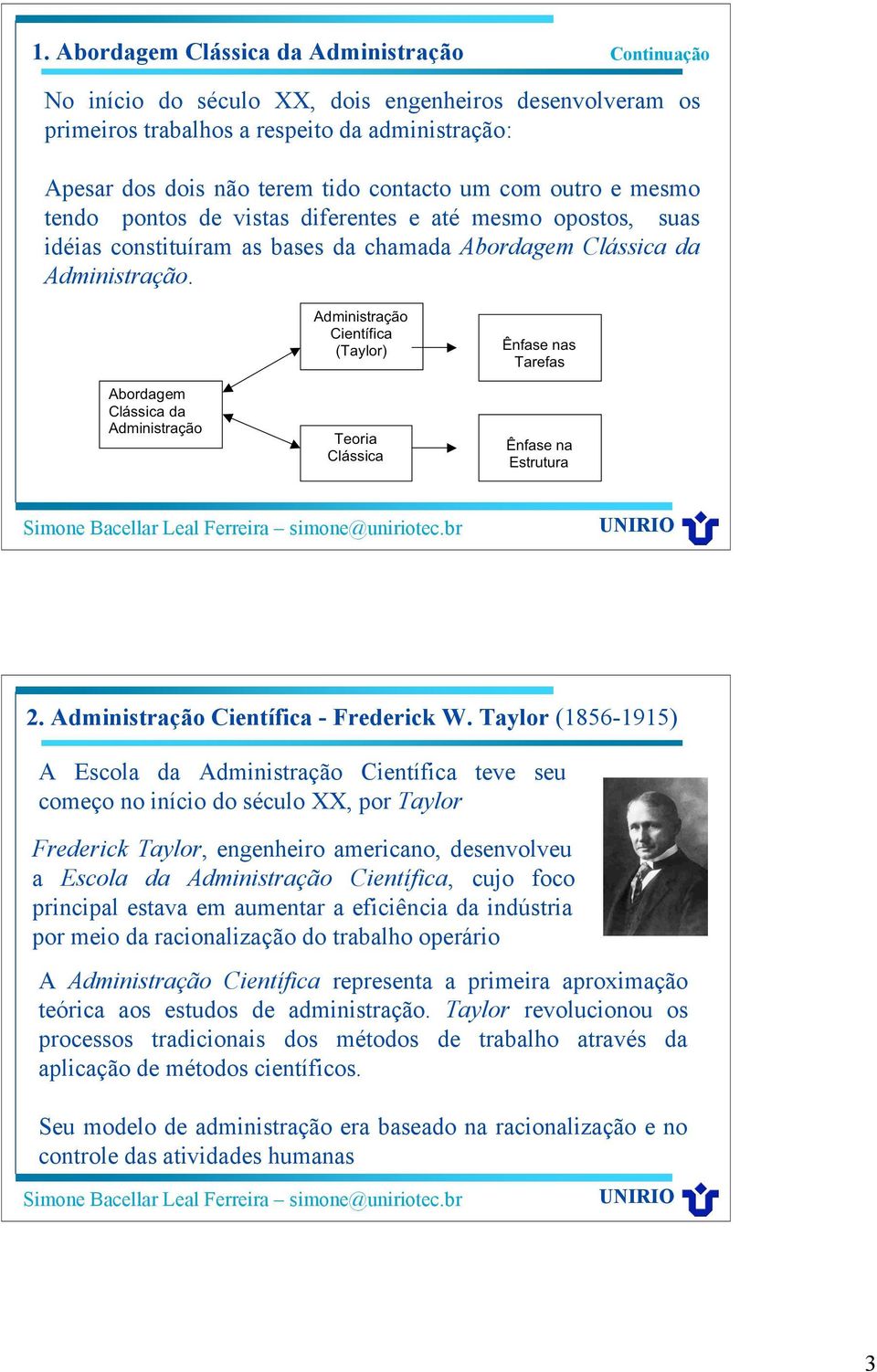 Taylor (1856-1915) A Escola da Administração Científica teve seu começo no início do século XX, por Taylor Frederick Taylor, engenheiro americano, desenvolveu a Escola da Administração Científica,