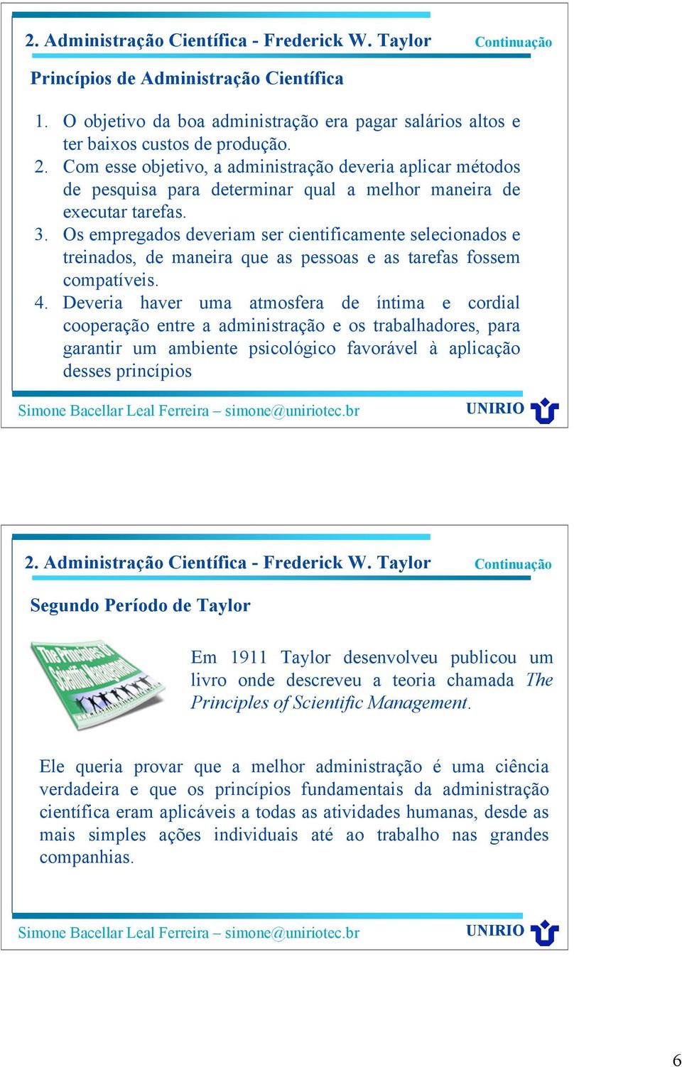 Os empregados deveriam ser cientificamente selecionados e treinados, de maneira que as pessoas e as tarefas fossem compatíveis. 4.