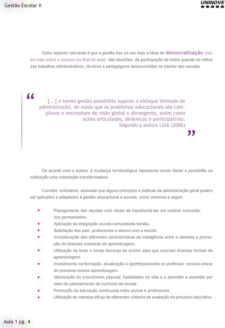 ..] o termo gestão possibilita superar o enfoque limitado de administração, de modo que os problemas educacionais são complexos e necessitam de visão global e abrangente, assim como ações