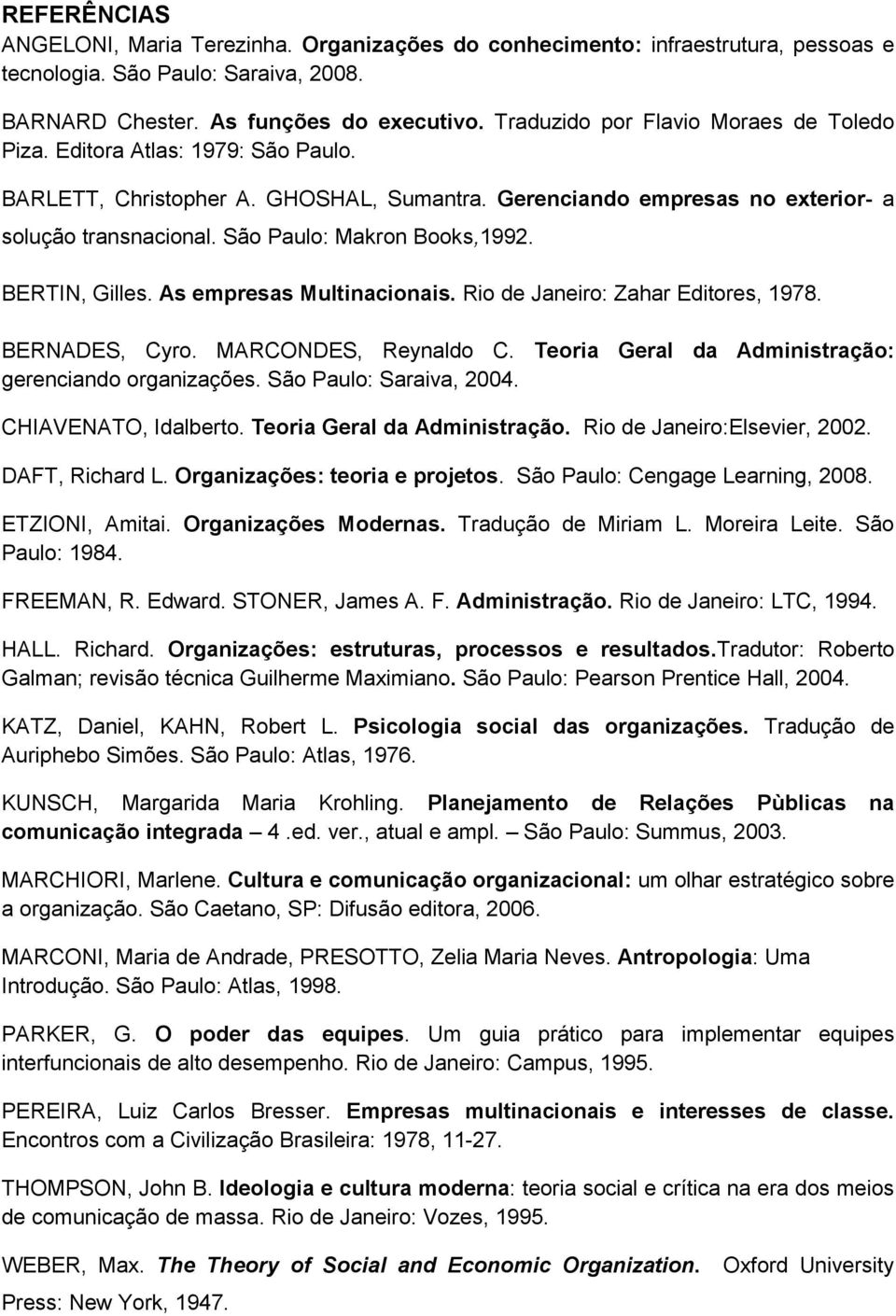 São Paulo: Makron Books,1992. BERTIN, Gilles. As empresas Multinacionais. Rio de Janeiro: Zahar Editores, 1978. BERNADES, Cyro. MARCONDES, Reynaldo C.