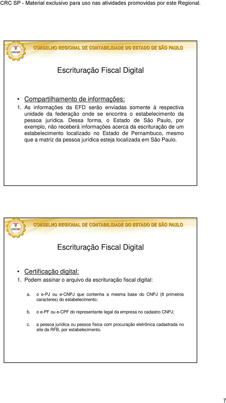 jurídica esteja localizada em São Paulo. Certificação digital: 1. Podem assinar o arquivo da escrituração fiscal digital: a.