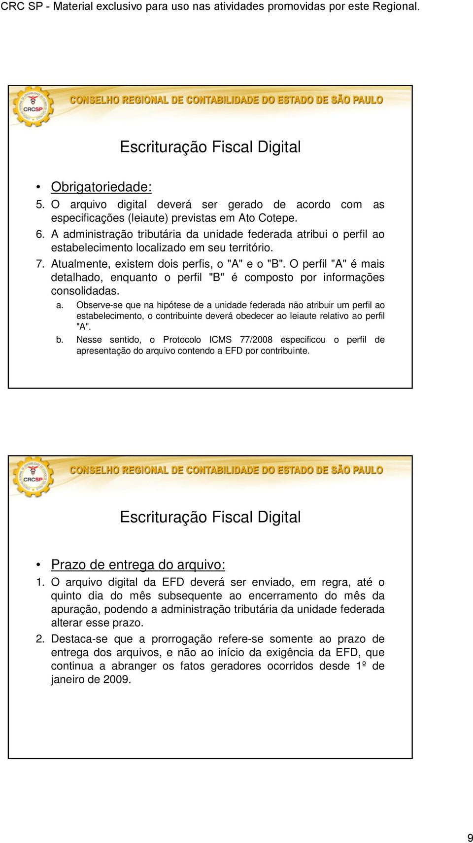 O perfil "A" é mais detalhado, enquanto o perfil "B" é composto por informações consolidadas. a.