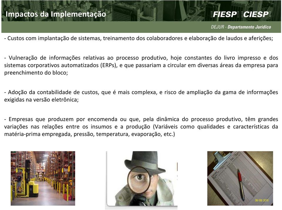 da contabilidade de custos, que é mais complexa, e risco de ampliação da gama de informações exigidas na versão eletrônica; - Empresas que produzem por encomenda ou que, pela dinâmica do