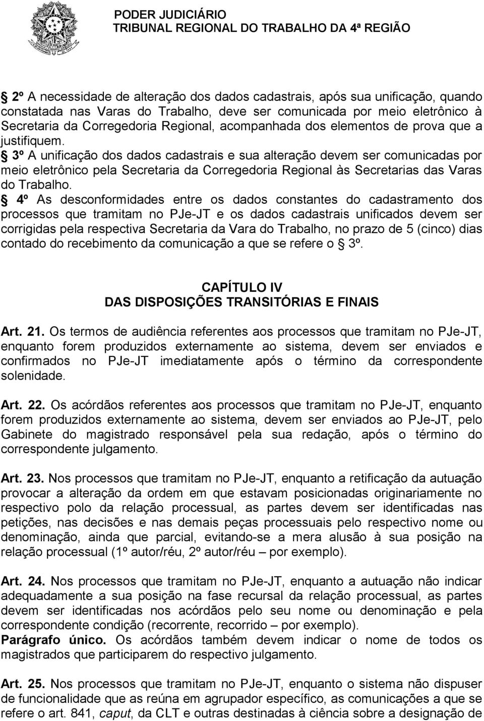 3º A unificação dos dados cadastrais e sua alteração devem ser comunicadas por meio eletrônico pela Secretaria da Corregedoria Regional às Secretarias das Varas do Trabalho.