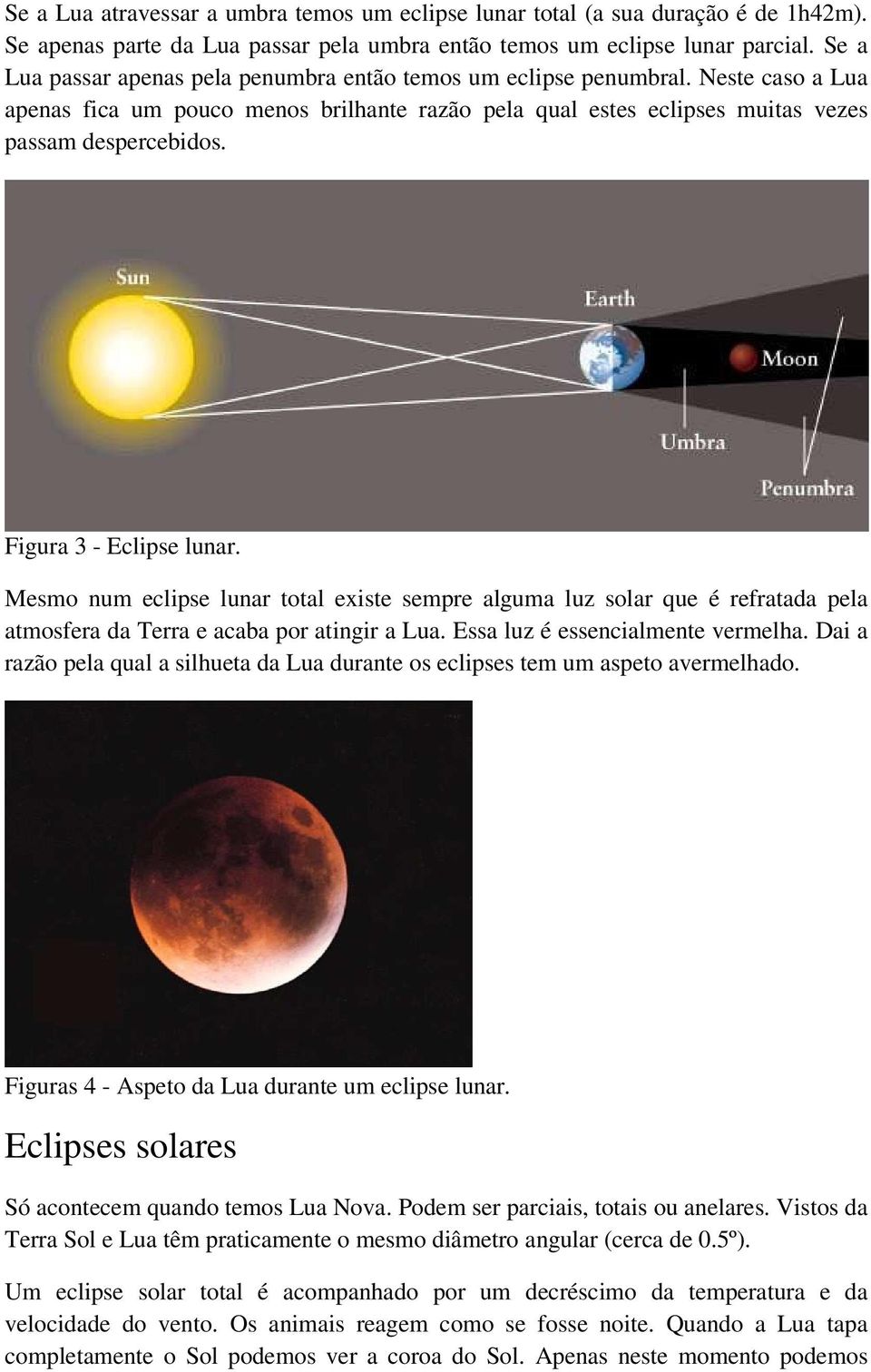 Figura 3 - Eclipse lunar. Mesmo num eclipse lunar total existe sempre alguma luz solar que é refratada pela atmosfera da Terra e acaba por atingir a Lua. Essa luz é essencialmente vermelha.