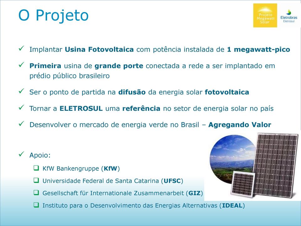 setor de energia solar no país Desenvolver o mercado de energia verde no Brasil Agregando Valor Apoio: KfW Bankengruppe (KfW) Universidade