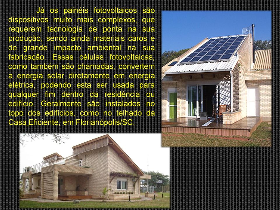 Essas células fotovoltaicas, como também são chamadas, convertem a energia solar diretamente em energia elétrica, podendo