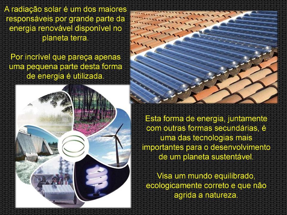 Esta forma de energia, juntamente com outras formas secundárias, é uma das tecnologias mais importantes