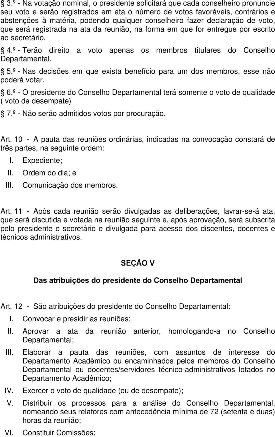 º - Terão direito a voto apenas os membros titulares do Conselho Departamental. 5.º - Nas decisões em que exista benefício para um dos membros, esse não poderá votar. 6.