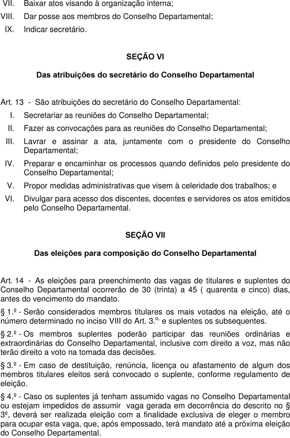 Lavrar e assinar a ata, juntamente com o presidente do Conselho Departamental; IV. Preparar e encaminhar os processos quando definidos pelo presidente do Conselho Departamental; V.