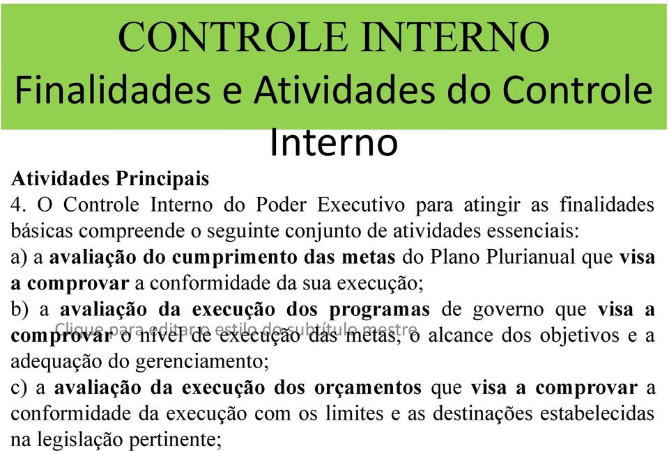 metas do Plano Plurianual que visa a comprovar a conformidade da sua execução; b) a avaliação da execução dos programas de governo que visa a comprovar