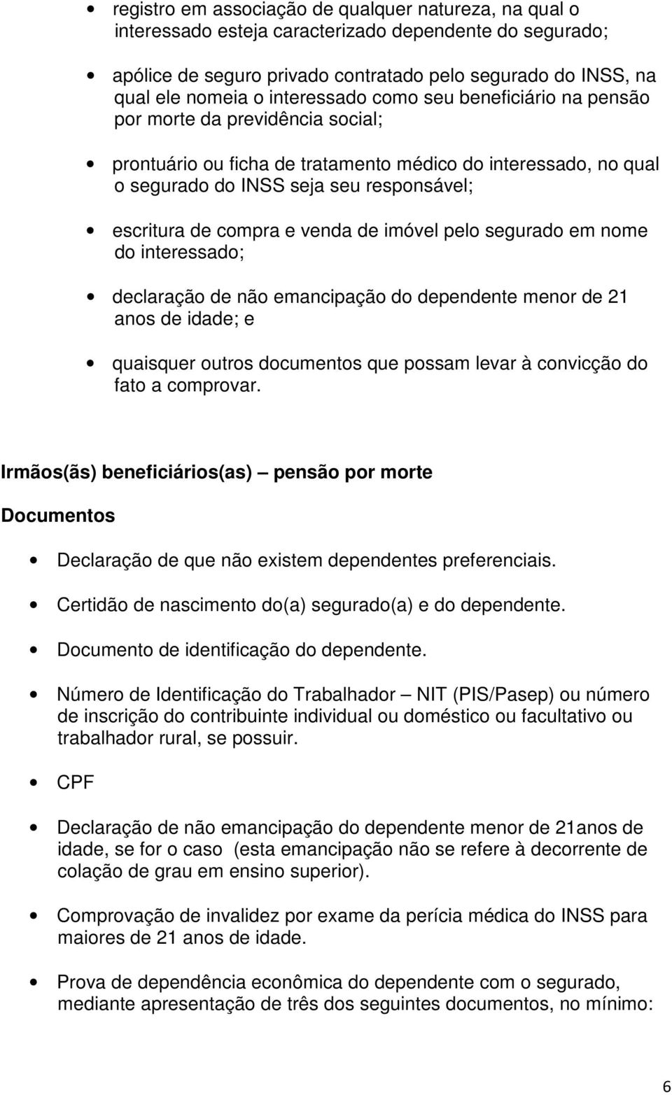 compra e venda de imóvel pelo segurado em nome do interessado; declaração de não emancipação do dependente menor de 21 anos de idade; e quaisquer outros documentos que possam levar à convicção do