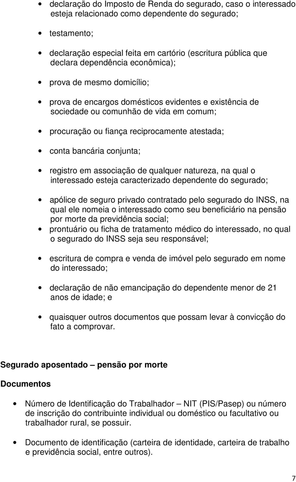 bancária conjunta; registro em associação de qualquer natureza, na qual o interessado esteja caracterizado dependente do segurado; apólice de seguro privado contratado pelo segurado do INSS, na qual