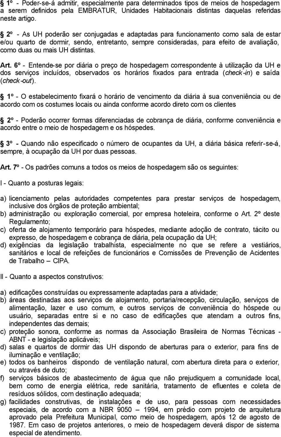 distintas. Art. 6º - Entende-se por diária o preço de hospedagem correspondente à utilização da UH e dos serviços incluídos, observados os horários fixados para entrada (check-in) e saída (check-out).