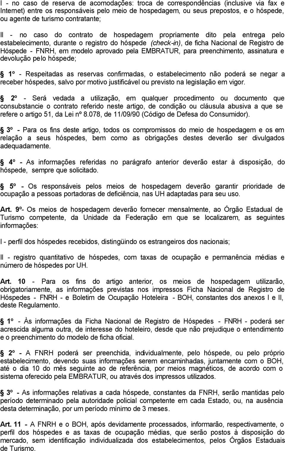 modelo aprovado pela EMBRATUR, para preenchimento, assinatura e devolução pelo hóspede; 1º - Respeitadas as reservas confirmadas, o estabelecimento não poderá se negar a receber hóspedes, salvo por