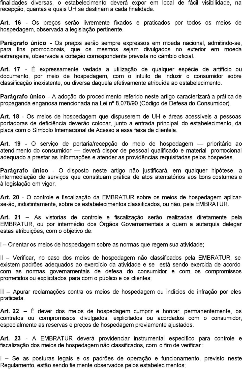 Parágrafo único - Os preços serão sempre expressos em moeda nacional, admitindo-se, para fins promocionais, que os mesmos sejam divulgados no exterior em moeda estrangeira, observada a cotação