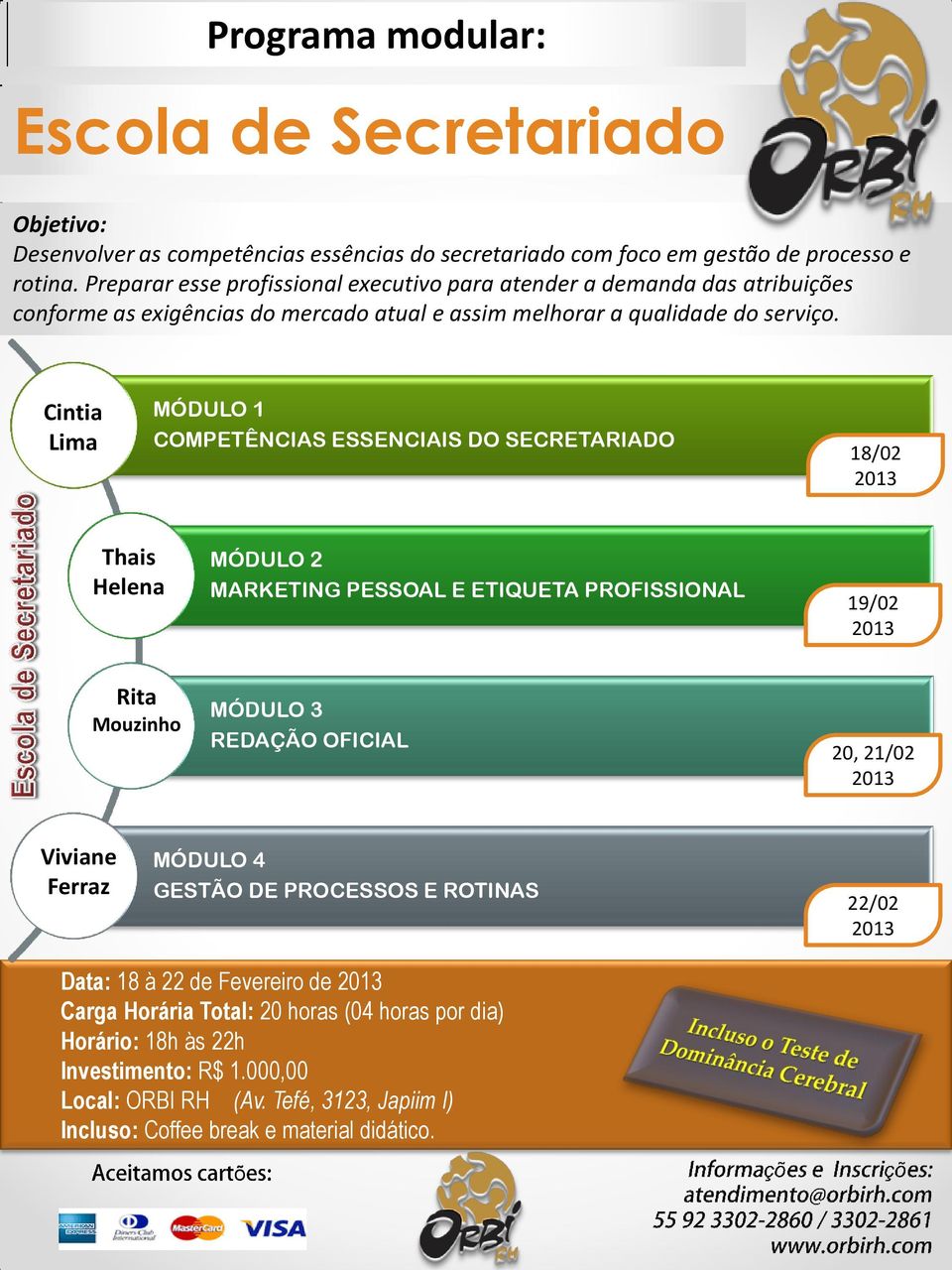 Cintia Lima MÓDULO 1 COMPETÊNCIAS ESSENCIAIS DO SECRETARIADO 18/02 Thais Helena MÓDULO 2 MARKETING PESSOAL E ETIQUETA PROFISSIONAL 19/02 Rita Mouzinho MÓDULO 3 REDAÇÃO OFICIAL