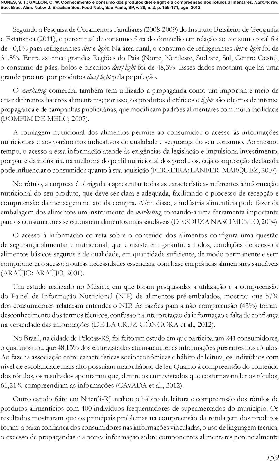 Entre as cinco grandes Regiões do País (Norte, Nordeste, Sudeste, Sul, Centro Oeste), o consumo de pães, bolos e biscoitos diet/light foi de 48,3%.