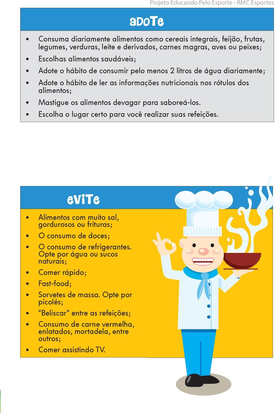 para saboreá-los. Escolha o lugar certo para você realizar suas refeições. EVITE Alimentos com muito sal, gordurosos ou frituras; O consumo de doces; O consumo de refrigerantes.