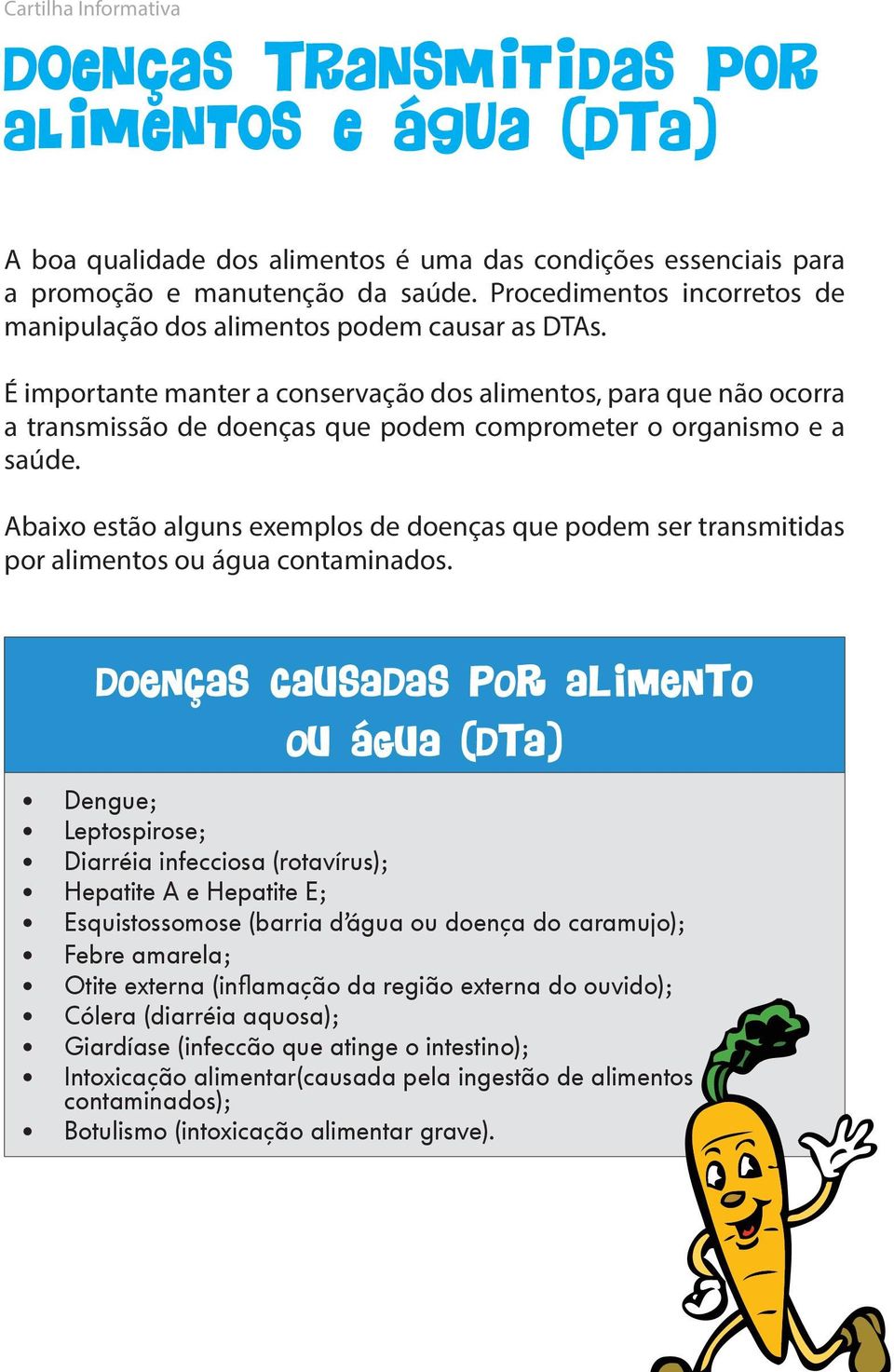 É importante manter a conservação dos alimentos, para que não ocorra a transmissão de doenças que podem comprometer o organismo e a saúde.