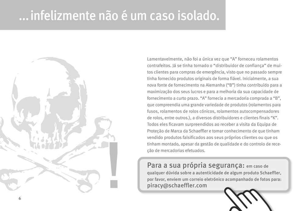 Inicialmente, a sua nova fonte de fornecimento na Alemanha ( B ) tinha contribuído para a maximização dos seus lucros e para a melhoria da sua capacidade de fornecimento a curto prazo.