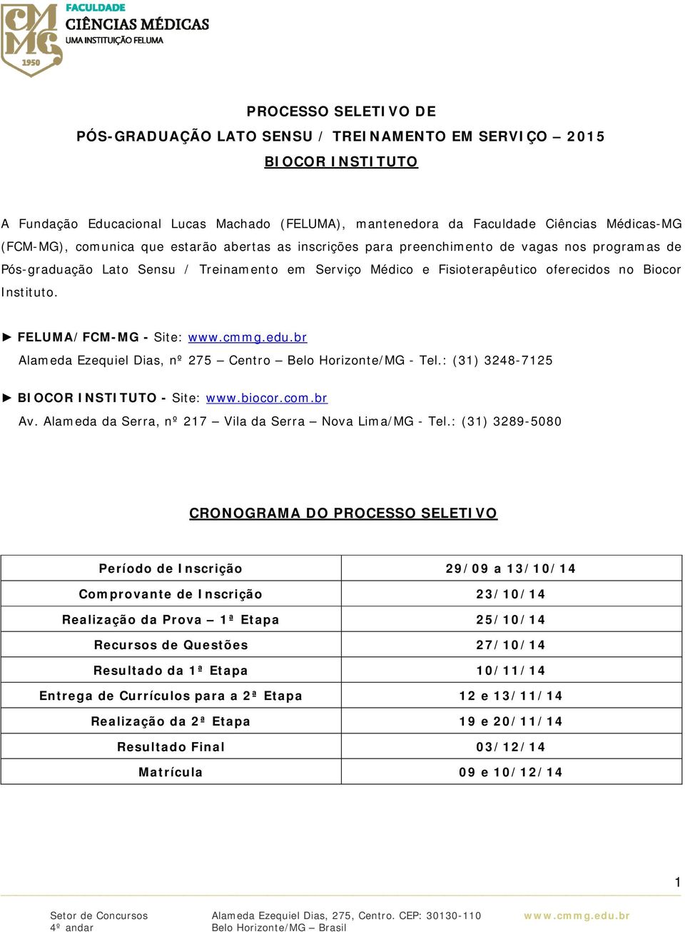 FELUMA/FCM-MG - Site: www.cmmg.edu.br Alameda Ezequiel Dias, nº 275 Centro Belo Horizonte/MG - Tel.: (31) 3248-7125 BIOCOR INSTITUTO - Site: www.biocor.com.br Av.