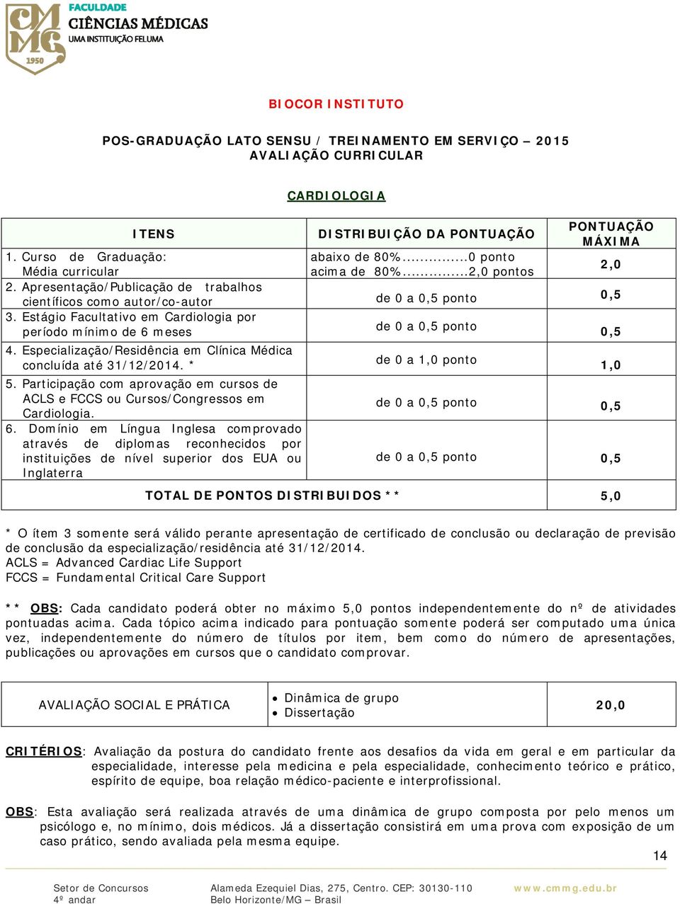 Estágio Facultativo em Cardiologia por período mínimo de 6 meses de 0 a 0,5 ponto 0,5 4. Especialização/Residência em Clínica Médica concluída até 31/12/2014. * 5.