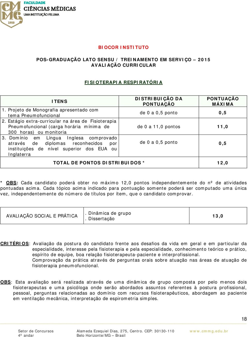 Domínio em Língua Inglesa comprovado através de diplomas reconhecidos por instituições de nível superior dos EUA ou Inglaterra DISTRIBUIÇÃO DA PONTUAÇÃO PONTUAÇÃO MÁXIMA de 0 a 0,5 ponto 0,5 de 0 a