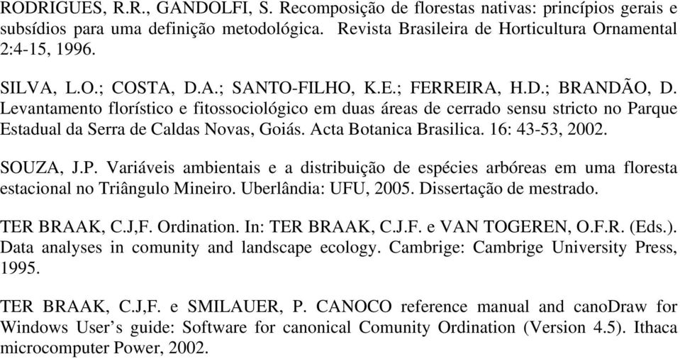 Acta Botanica Brasilica. 16: 43-53, 2002. SOUZA, J.P. Variáveis ambientais e a distribuição de espécies arbóreas em uma floresta estacional no Triângulo Mineiro. Uberlândia: UFU, 2005.