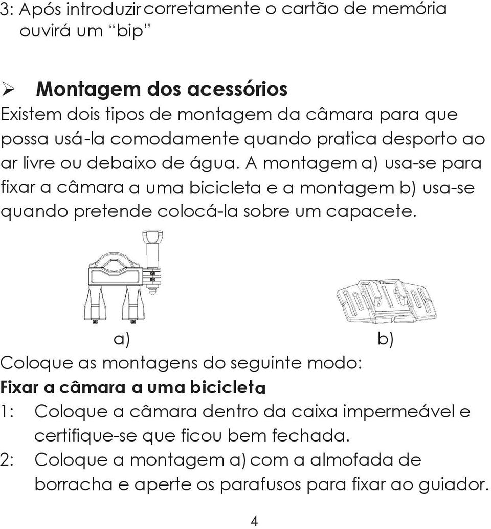 A montagem a) usa-se para fixar a câmara a uma bicicleta e a montagem b) usa-se quando pretende colocá-la sobre um capacete.