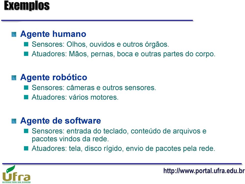 Agente robótico Sensores: câmeras e outros sensores. Atuadores: vários motores.