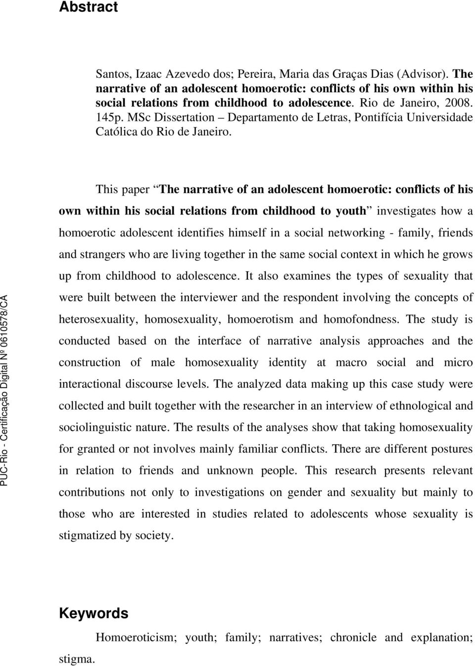 This paper The narrative of an adolescent homoerotic: conflicts of his own within his social relations from childhood to youth investigates how a homoerotic adolescent identifies himself in a social