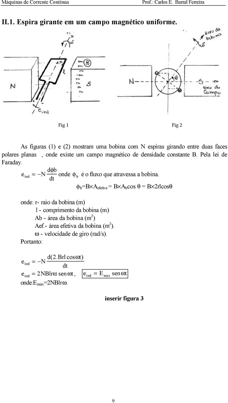 constante B. Pela lei de Faraday. e = N d φ b ind onde φ dt b é o fluxo que atravessa a bobina.