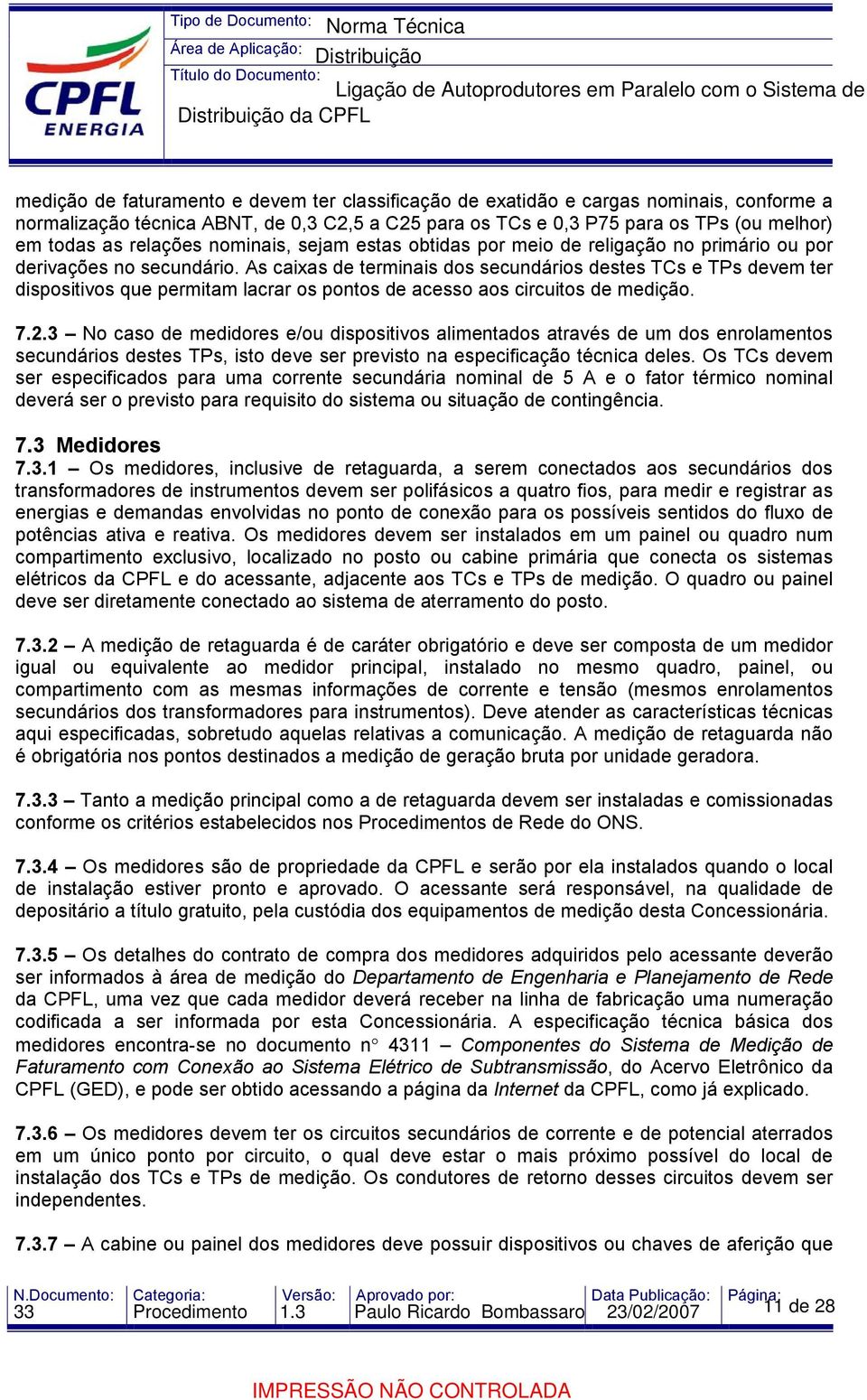 As caixas de terminais dos secundários destes TCs e TPs devem ter dispositivos que permitam lacrar os pontos de acesso aos circuitos de medição. 7.2.