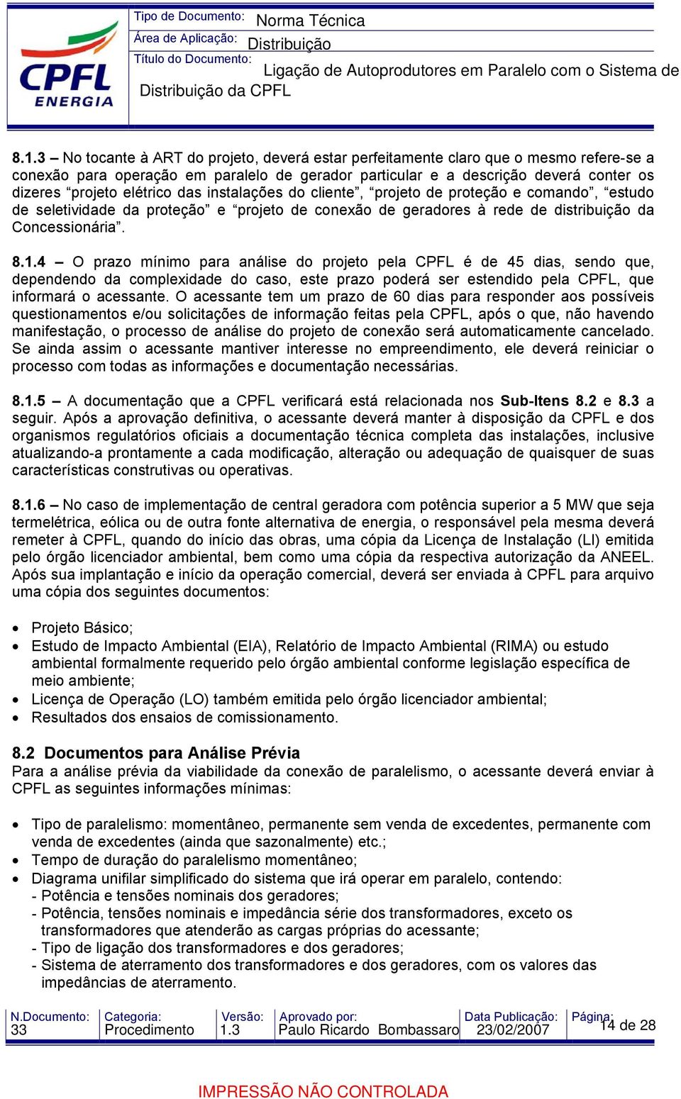 4 O prazo mínimo para análise do projeto pela CPFL é de 45 dias, sendo que, dependendo da complexidade do caso, este prazo poderá ser estendido pela CPFL, que informará o acessante.