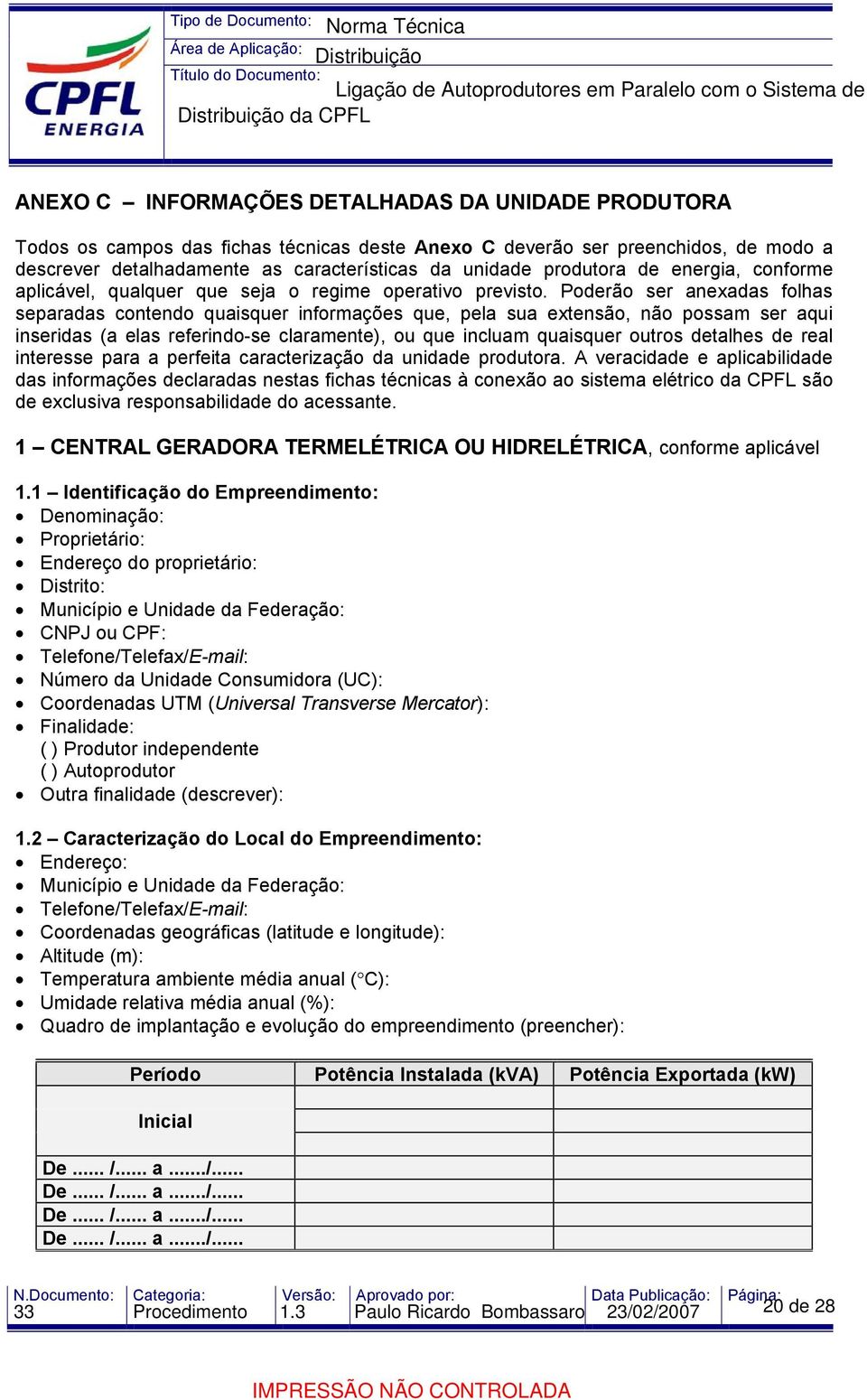 Poderão ser anexadas folhas separadas contendo quaisquer informações que, pela sua extensão, não possam ser aqui inseridas (a elas referindo-se claramente), ou que incluam quaisquer outros detalhes