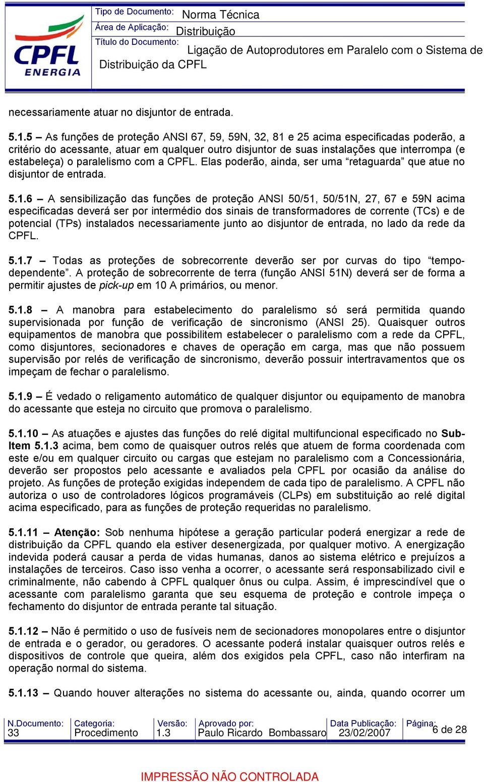 paralelismo com a CPFL. Elas poderão, ainda, ser uma retaguarda que atue no disjuntor de entrada. 5.1.