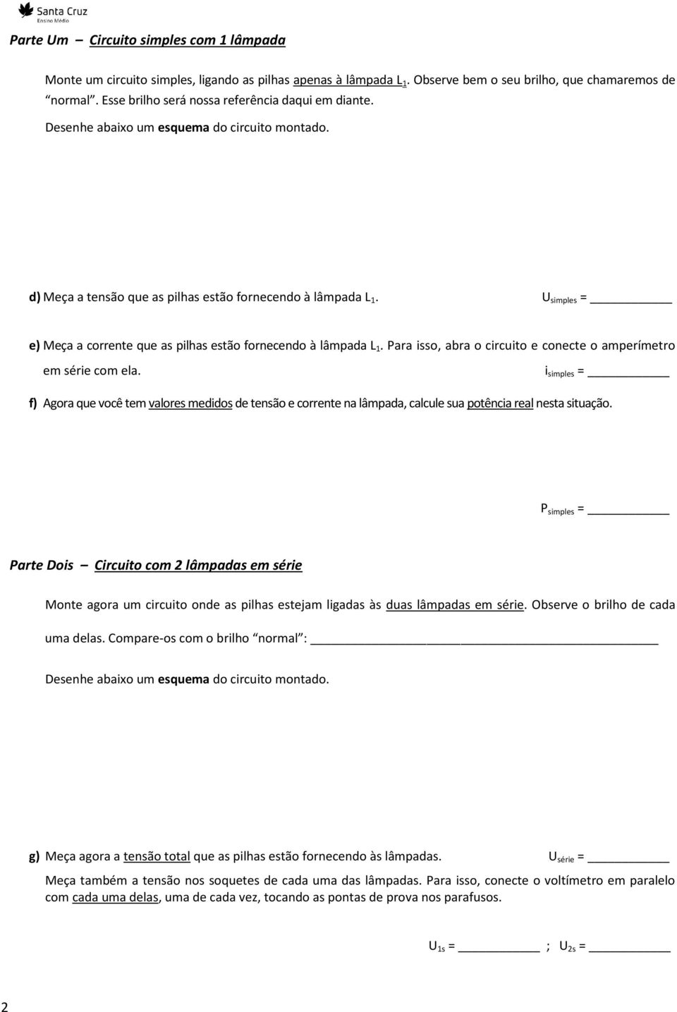 U simples = e) Meça a corrente que as pilhas estão fornecendo à lâmpada L 1. Para isso, abra o circuito e conecte o amperímetro em série com ela.