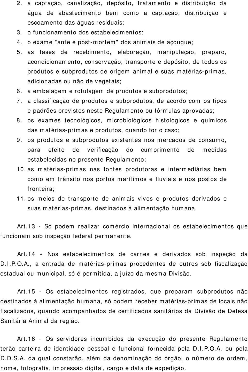 as fases de recebimento, elaboração, manipulação, preparo, acondicionamento, conservação, transporte e depósito, de todos os produtos e subprodutos de origem animal e suas matérias-primas,