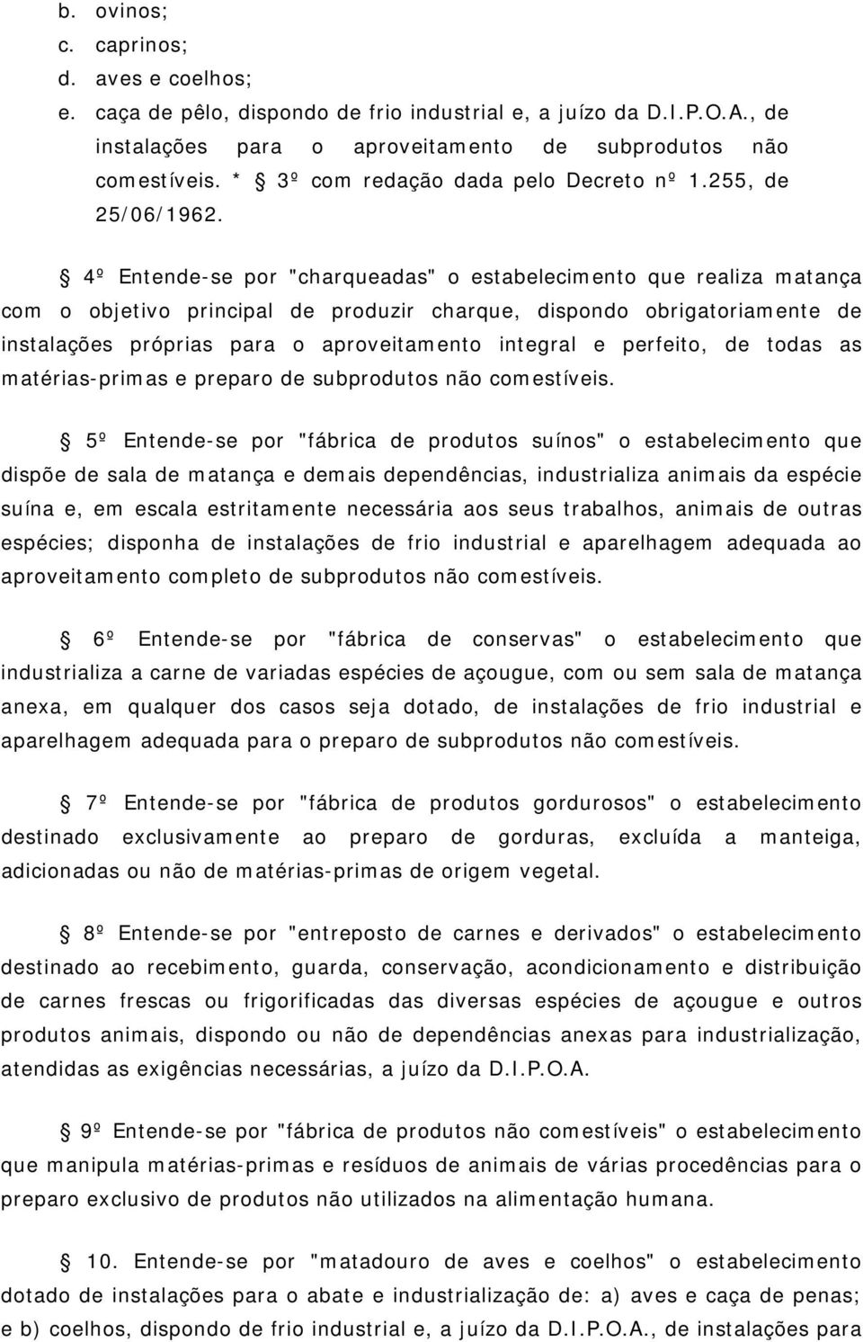 4º Entende-se por "charqueadas" o estabelecimento que realiza matança com o objetivo principal de produzir charque, dispondo obrigatoriamente de instalações próprias para o aproveitamento integral e